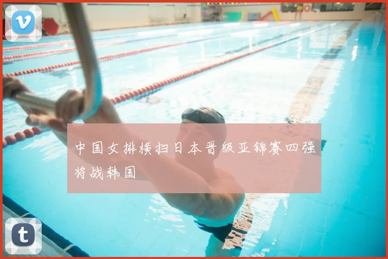 中国女排横扫日本晋级亚锦赛四强将战韩国